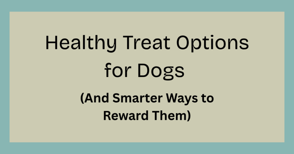 Healthy Treat Options for Dogs - And Smarter Ways to Reward Them